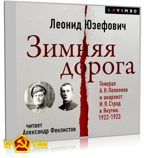 Леонид Юзефович - Зимняя дорога. Генерал А. Н. Пепеляев и анархист И. Я. Строд в Якутии. 1922-1923 (2023) MP3 торрент скачать