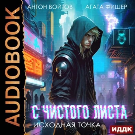 Агата Фишер, Антон Войтов - С чистого листа, Книга 1. Исходная точка (2024) МР3 торрент скачать