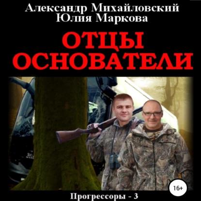 Александр Михайловский, Юлия Маркова - Прогрессоры 3, Отцы-основатели (2022) МР3 торрент скачать