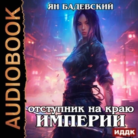 Ян Бадевский - Механика невозможного 4, Отступник на краю империи (2024) МР3 торрент скачать