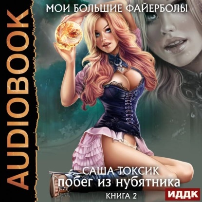 Саша Токсик - Мои большие файерболы 2. Побег из нубятника (2022) МР3 торрент скачать