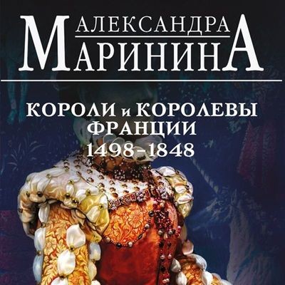 Александра Маринина - Короли и королевы Франции, 1498-1848 гг. (2024) MP3 торрент скачать