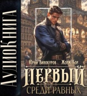 Жорж Бор, Юрий Винокуров - Первый среди Равных, Книга I (2024) MP3 торрент скачать