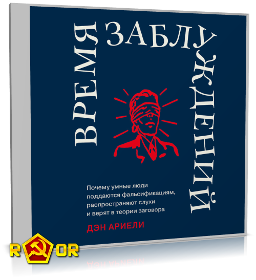 Дэн Ариели - Время заблуждений: Почему умные люди поддаются фальсификациям, распространяют слухи и верят в теории заговора (2024) MP3 торрент скачать