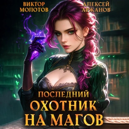 Виктор Молотов, Алексей Аржанов - Я ненавижу магов! 04, Последний Охотник на Магов. Том 4 (2025) МР3 торрент скачать